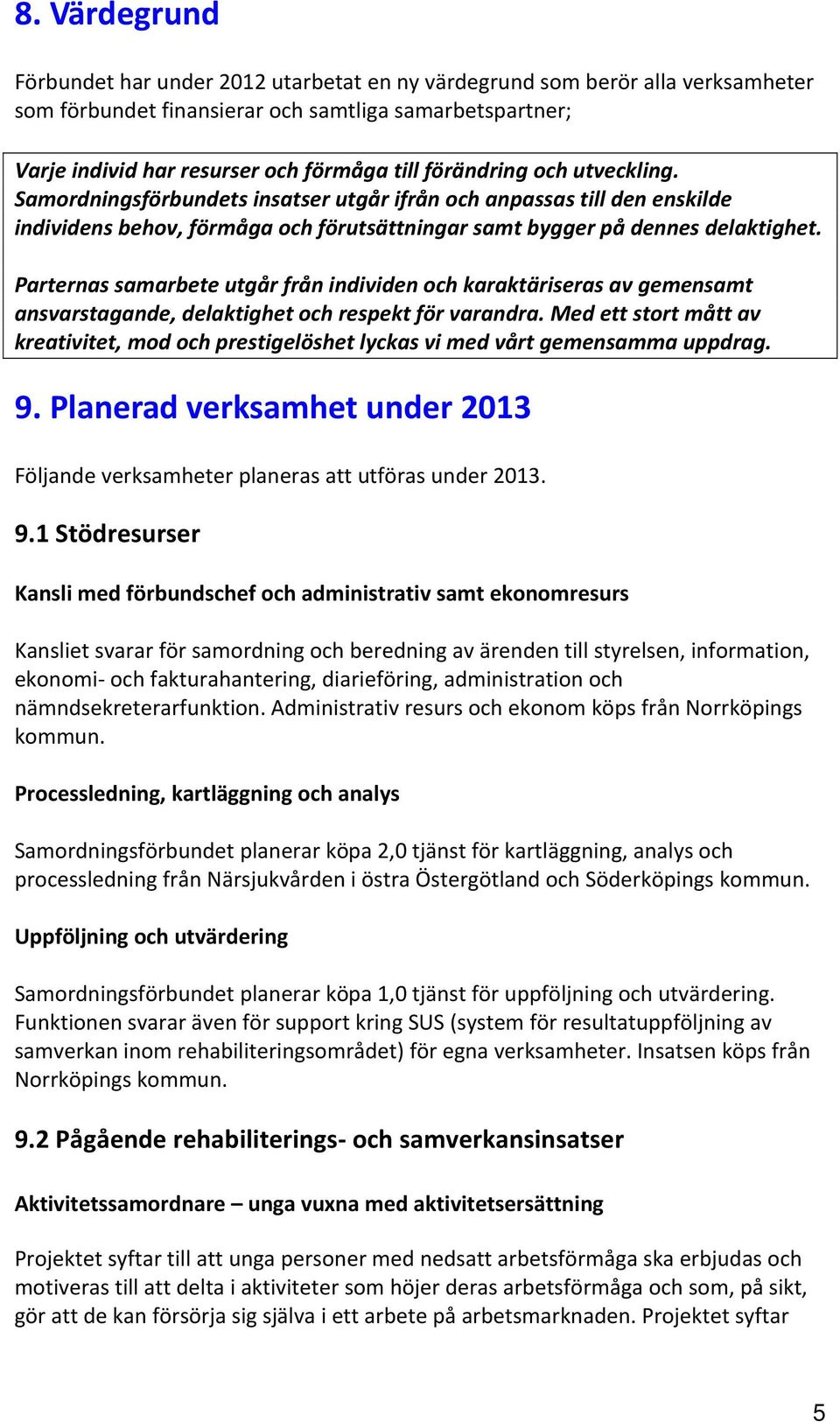 Parternas samarbete utgår från individen och karaktäriseras av gemensamt ansvarstagande, delaktighet och respekt för varandra.