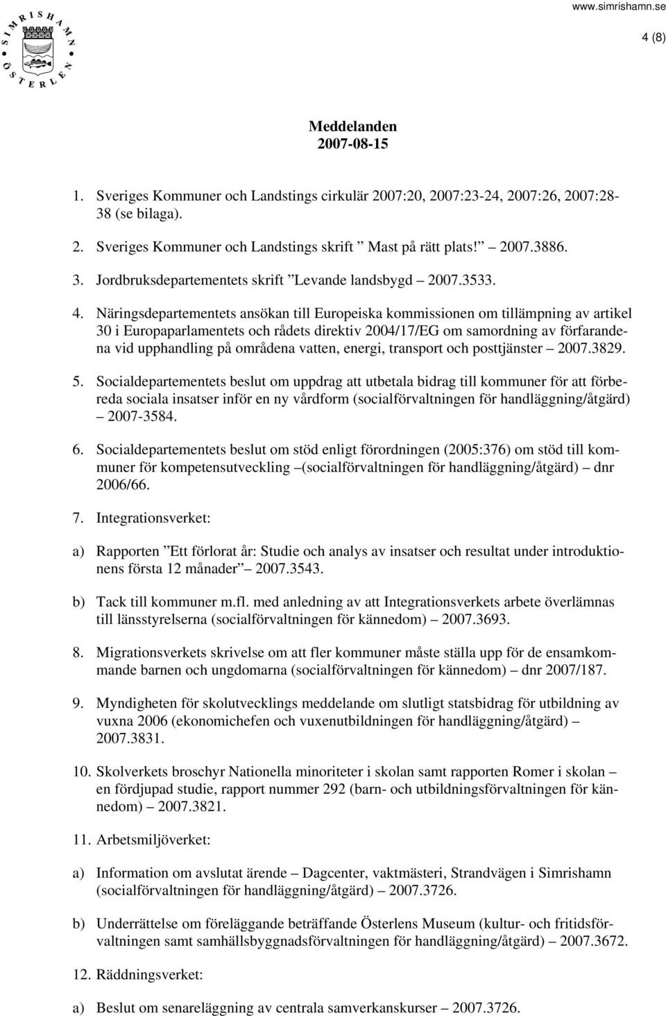 Näringsdepartementets ansökan till Europeiska kommissionen om tillämpning av artikel 30 i Europaparlamentets och rådets direktiv 2004/17/EG om samordning av förfarandena vid upphandling på områdena