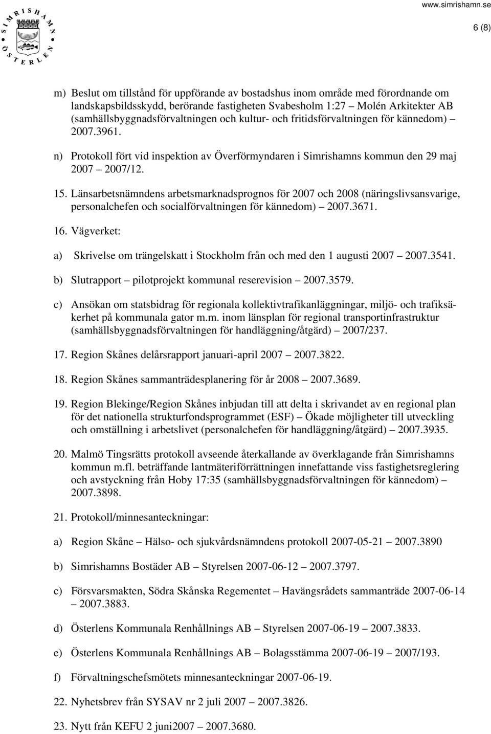 Länsarbetsnämndens arbetsmarknadsprognos för 2007 och 2008 (näringslivsansvarige, personalchefen och socialförvaltningen för kännedom) 2007.3671. 16.