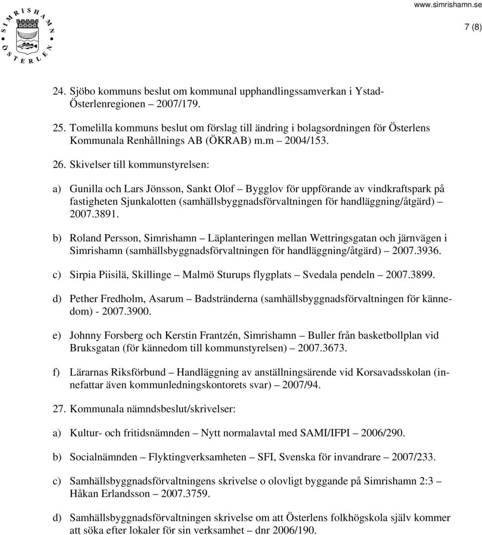 Skivelser till kommunstyrelsen: a) Gunilla och Lars Jönsson, Sankt Olof Bygglov för uppförande av vindkraftspark på fastigheten Sjunkalotten (samhällsbyggnadsförvaltningen för handläggning/åtgärd)