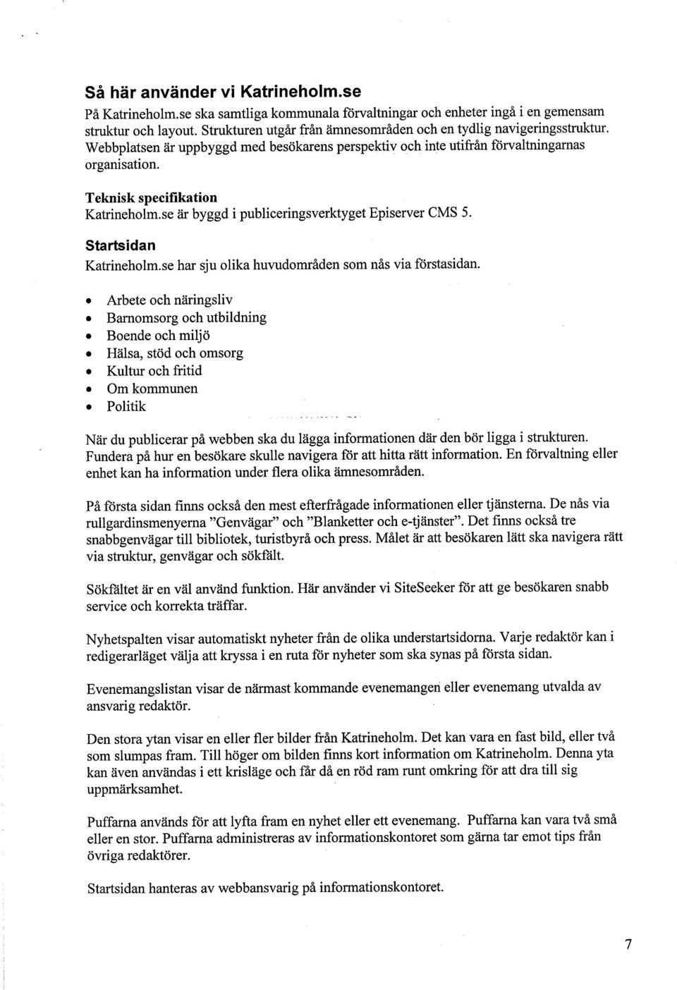 se är byggd i publiceringsverktyget Episerver CMS 5. Startsidan Katrineholm.se har sju olika huvudområden som nås via förstasidan.. Arbete och näringsliv. Barnomsorg och utbildning. Boende och miljö.