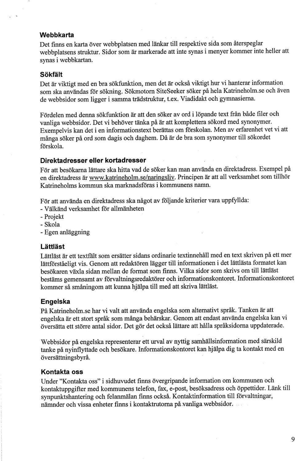 Sökfält Det är viktigt med en bra sökfunktion, men det är också viktigt hur vi hanterar information som ska användas för sökning. Sökmotorn SiteSeeker söker på hela Katrineholm.