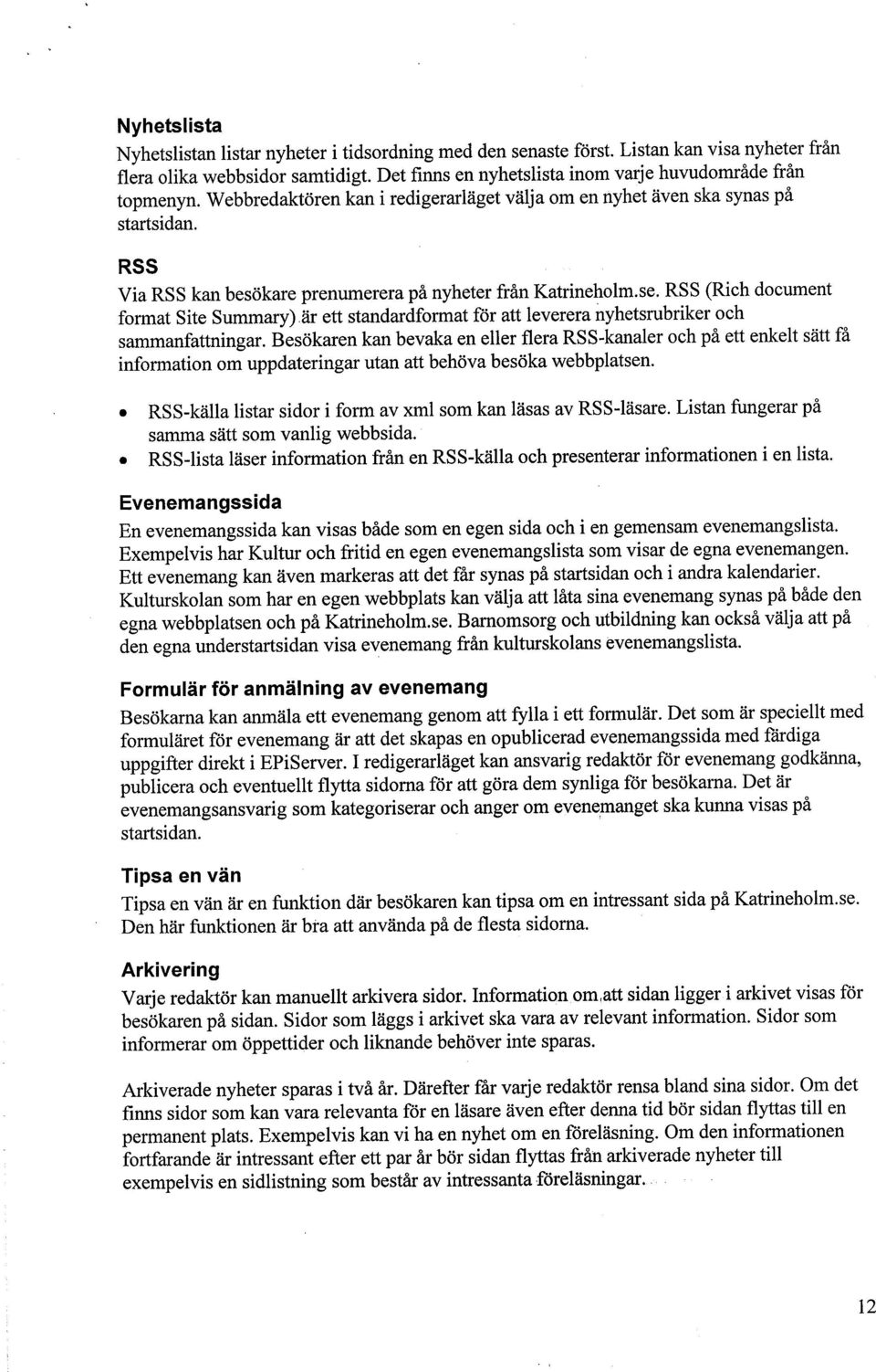 RSS Via RSS kan besökare prenumerera på nyheter från Katrineholm.se. RSS (Rich document format Site Summary)är ett standardformat för att leverera Iiyhetsrubriker och samanfattningar.