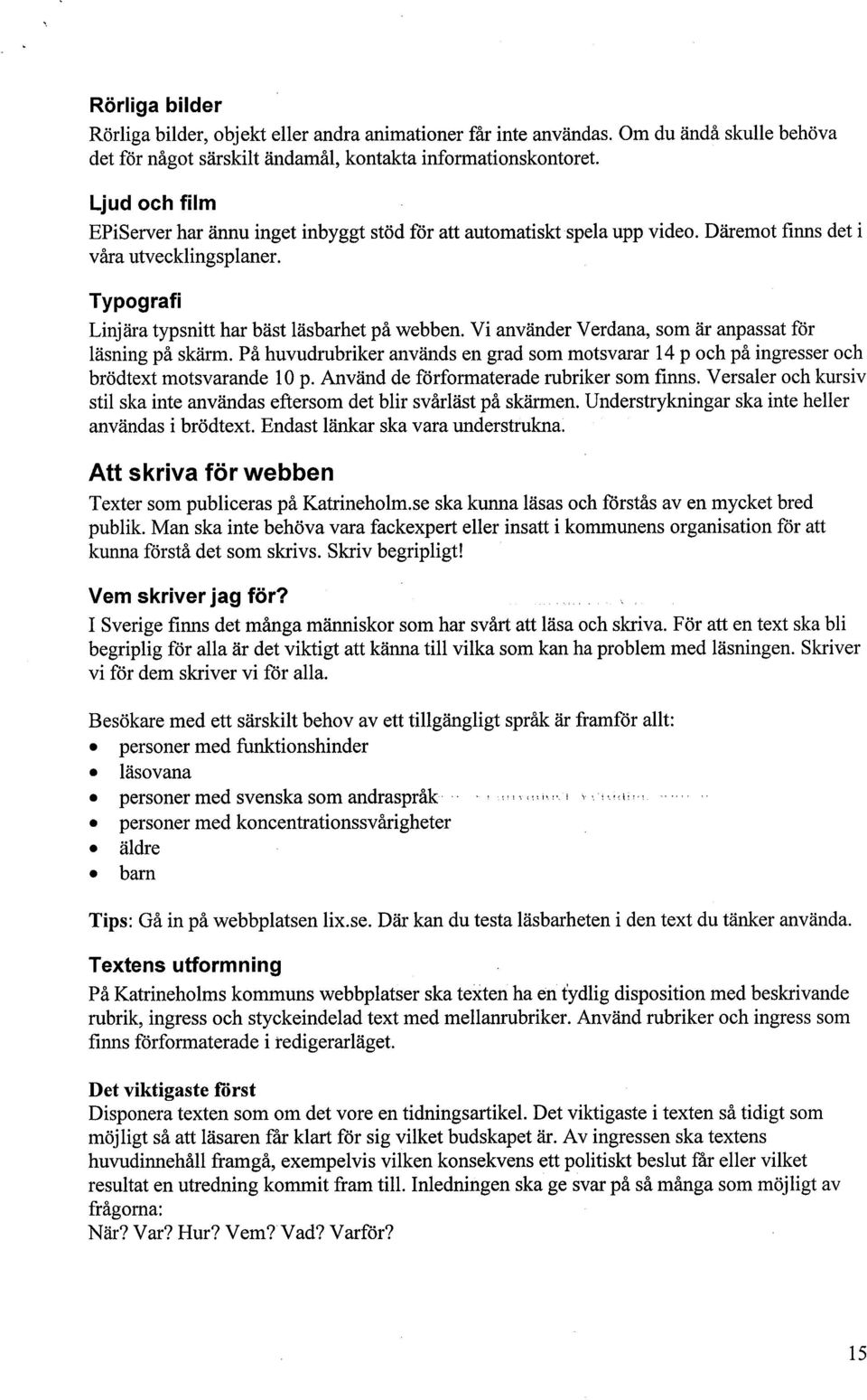 Vi använder Verdana, som är anpassat för läsning på skärm. På huvudrubriker används en grad som motsvarar 14 P och på ingresser och brödtext motsvarande 10 p.