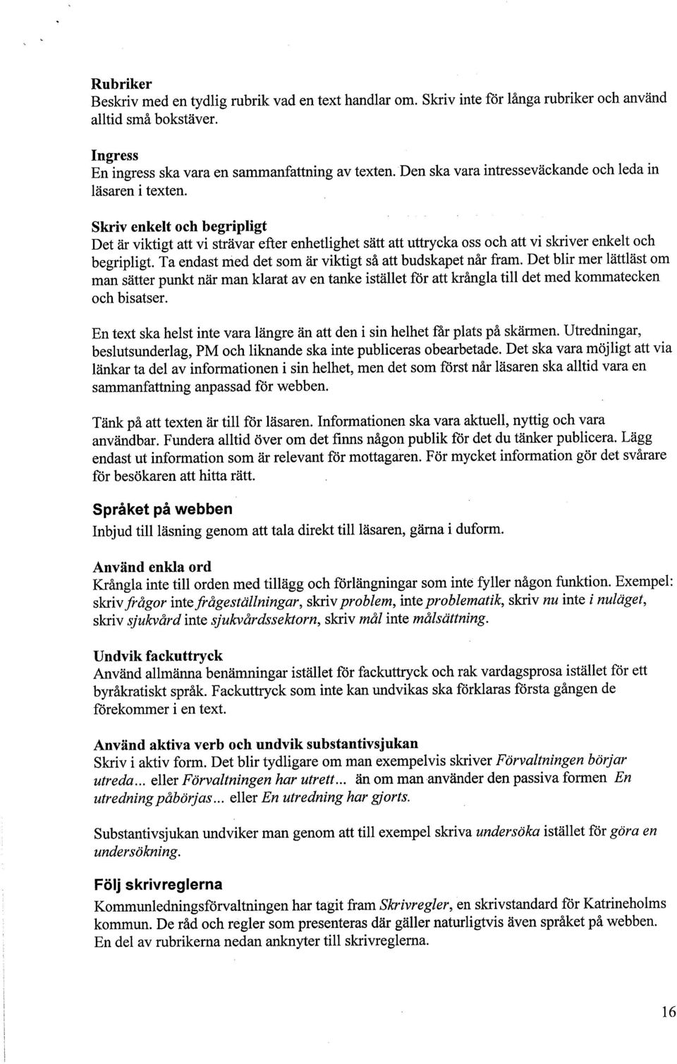 Ta endast med det som är viktigt så att budskapet når fram. Det blir mer lättläst om man sätter punkt när man klarat aven tane istället för att krångla til det med kommatecken och bisatser.