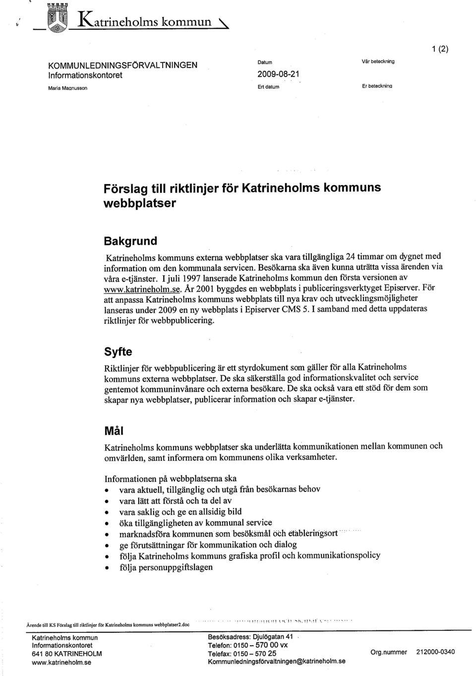 Besökarna ska även kunna uträtta vissa ärenden via våra e-tjänster. Ijuli 1997 lanserade Katrineholms kommun den första versionen av ww.katrinêholm.se. År 2001 byggdes en webbplats i publiceringsverktyget Episerver.