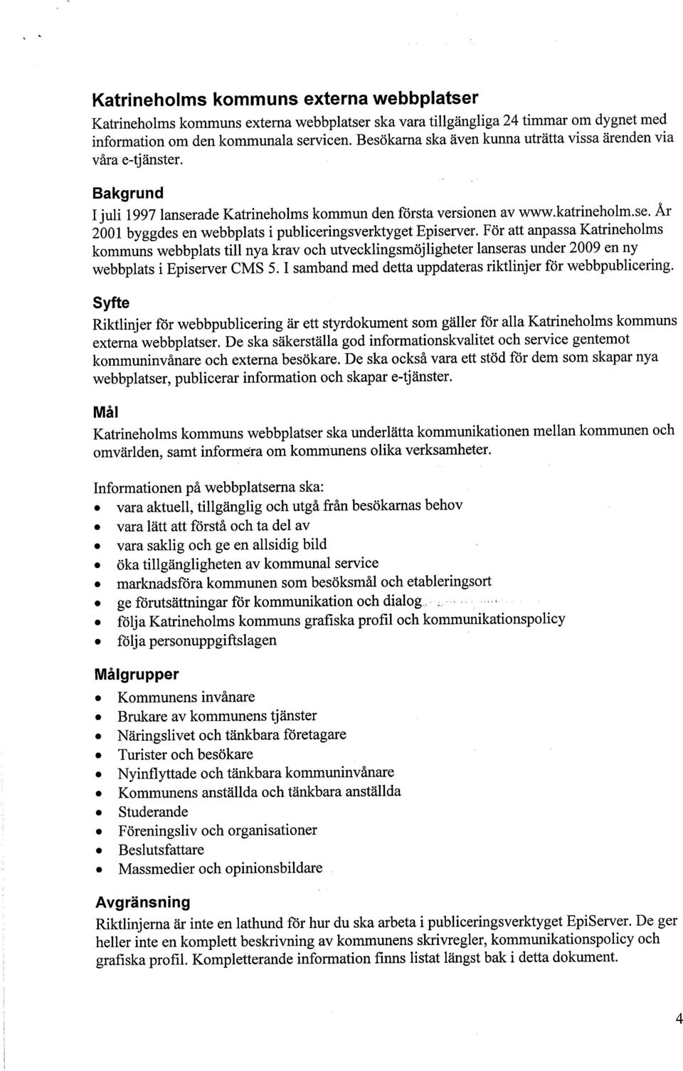 För att anpassa Katrineholms kommuns webbplats til nya krav och utvecklingsmöjligheter lanseras under 2009 en ny webbplats i Episerver CMS 5.