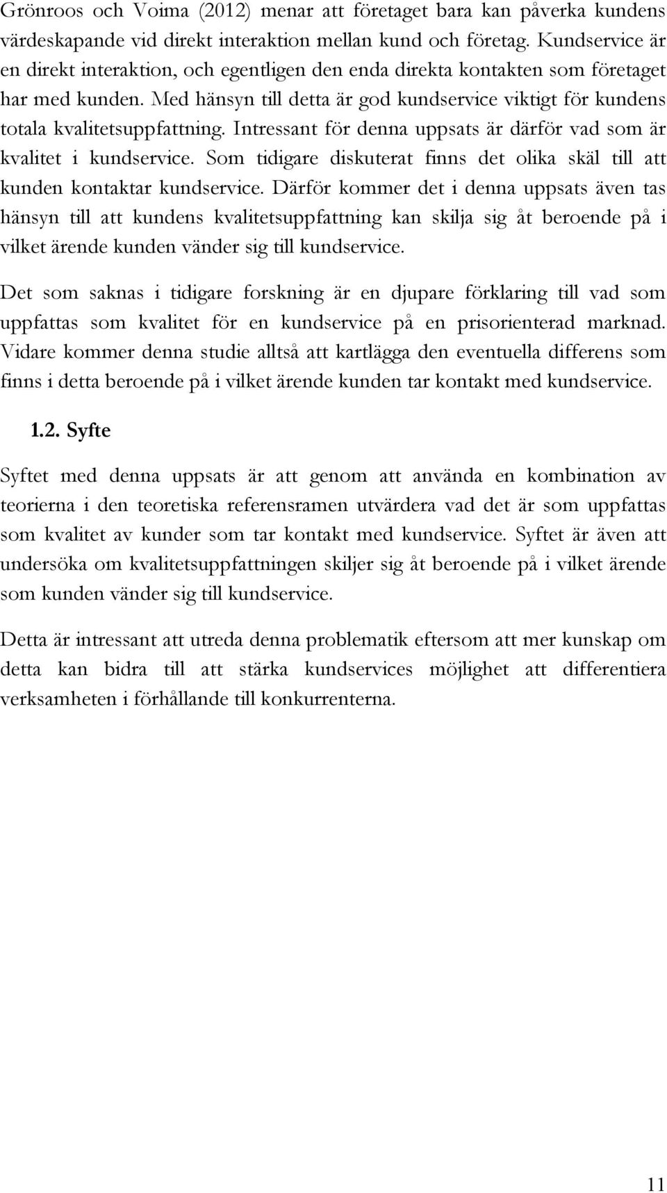 Intressant för denna uppsats är därför vad som är kvalitet i kundservice. Som tidigare diskuterat finns det olika skäl till att kunden kontaktar kundservice.