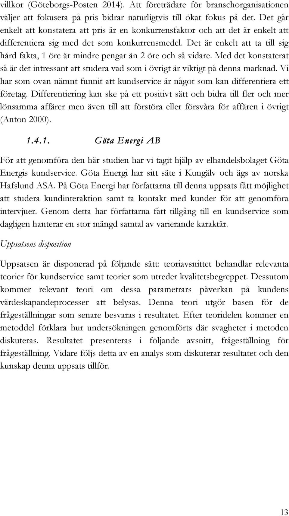 Det är enkelt att ta till sig hård fakta, 1 öre är mindre pengar än 2 öre och så vidare. Med det konstaterat så är det intressant att studera vad som i övrigt är viktigt på denna marknad.