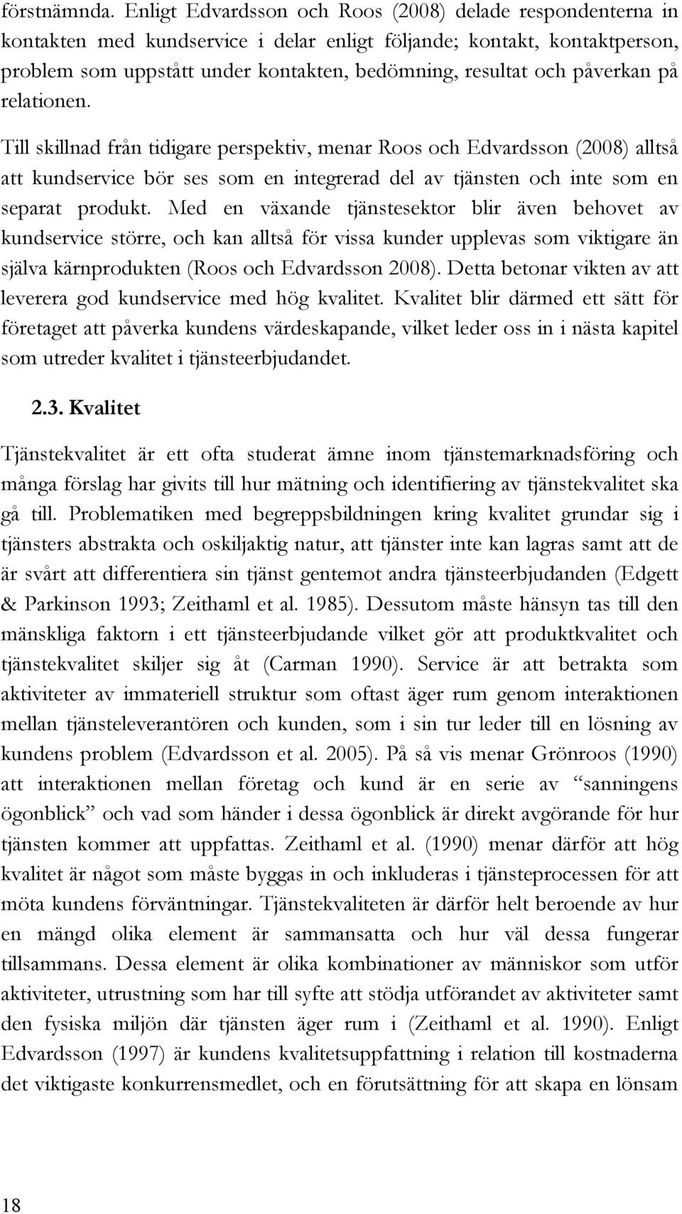 påverkan på relationen. Till skillnad från tidigare perspektiv, menar Roos och Edvardsson (2008) alltså att kundservice bör ses som en integrerad del av tjänsten och inte som en separat produkt.