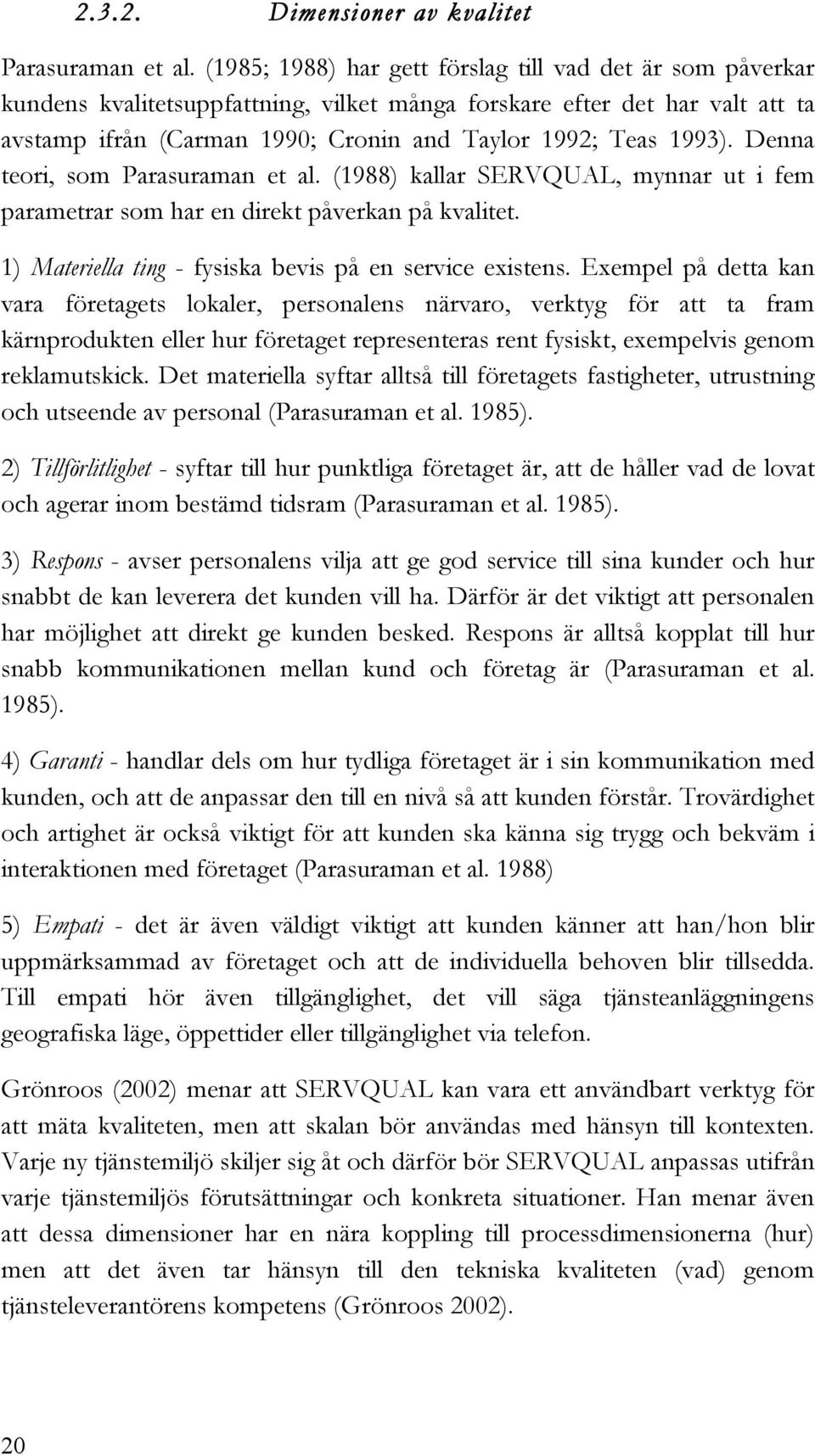 Denna teori, som Parasuraman et al. (1988) kallar SERVQUAL, mynnar ut i fem parametrar som har en direkt påverkan på kvalitet. 1) Materiella ting - fysiska bevis på en service existens.