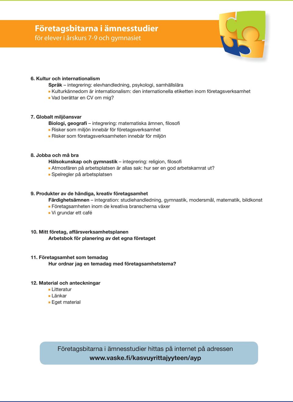 mig? 7. Globalt miljöansvar Biologi, geografi integrering: matematiska ämnen, filosofi Risker som miljön innebär för företagsverksamhet Risker som företagsverksamheten innebär för miljön 8.