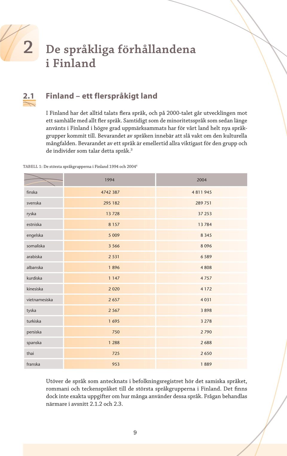 Bevarandet av språken innebär att slå vakt om den kulturella mångfalden. Bevarandet av ett språk är emellertid allra viktigast för den grupp och de individer som talar detta språk.