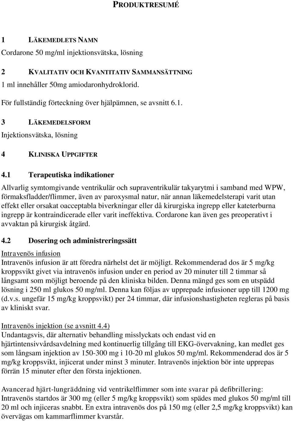 1 Terapeutiska indikationer Allvarlig symtomgivande ventrikulär och supraventrikulär takyarytmi i samband med WPW, förmaksfladder/flimmer, även av paroxysmal natur, när annan läkemedelsterapi varit