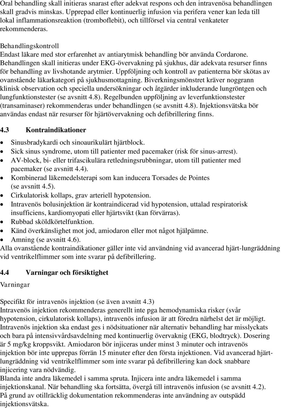 Behandlingskontroll Endast läkare med stor erfarenhet av antiarytmisk behandling bör använda Cordarone.