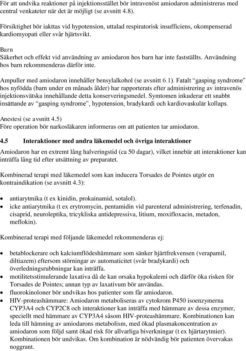 Barn Säkerhet och effekt vid användning av amiodaron hos barn har inte fastställts. Användning hos barn rekommenderas därför inte. Ampuller med amiodaron innehåller bensylalkohol (se avsnitt 6.1).