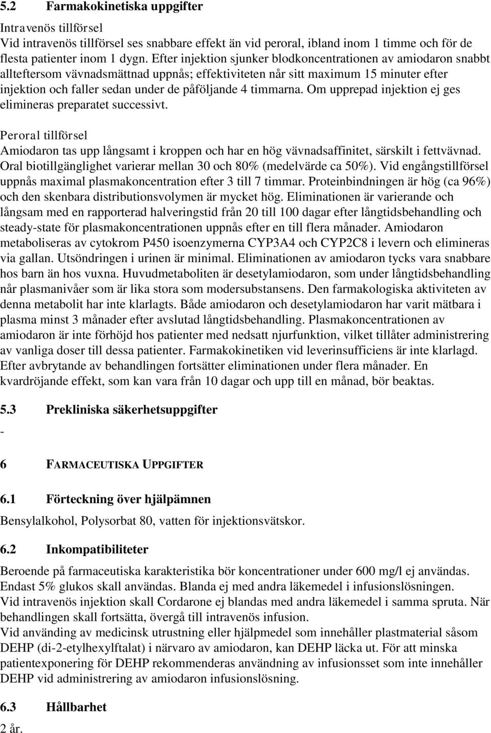 timmarna. Om upprepad injektion ej ges elimineras preparatet successivt. Peroral tillförsel Amiodaron tas upp långsamt i kroppen och har en hög vävnadsaffinitet, särskilt i fettvävnad.