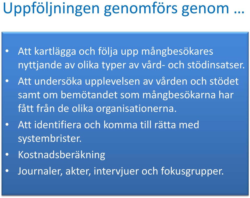 Att undersöka upplevelsen av vården och stödet samt om bemötandet som mångbesökarna har fått