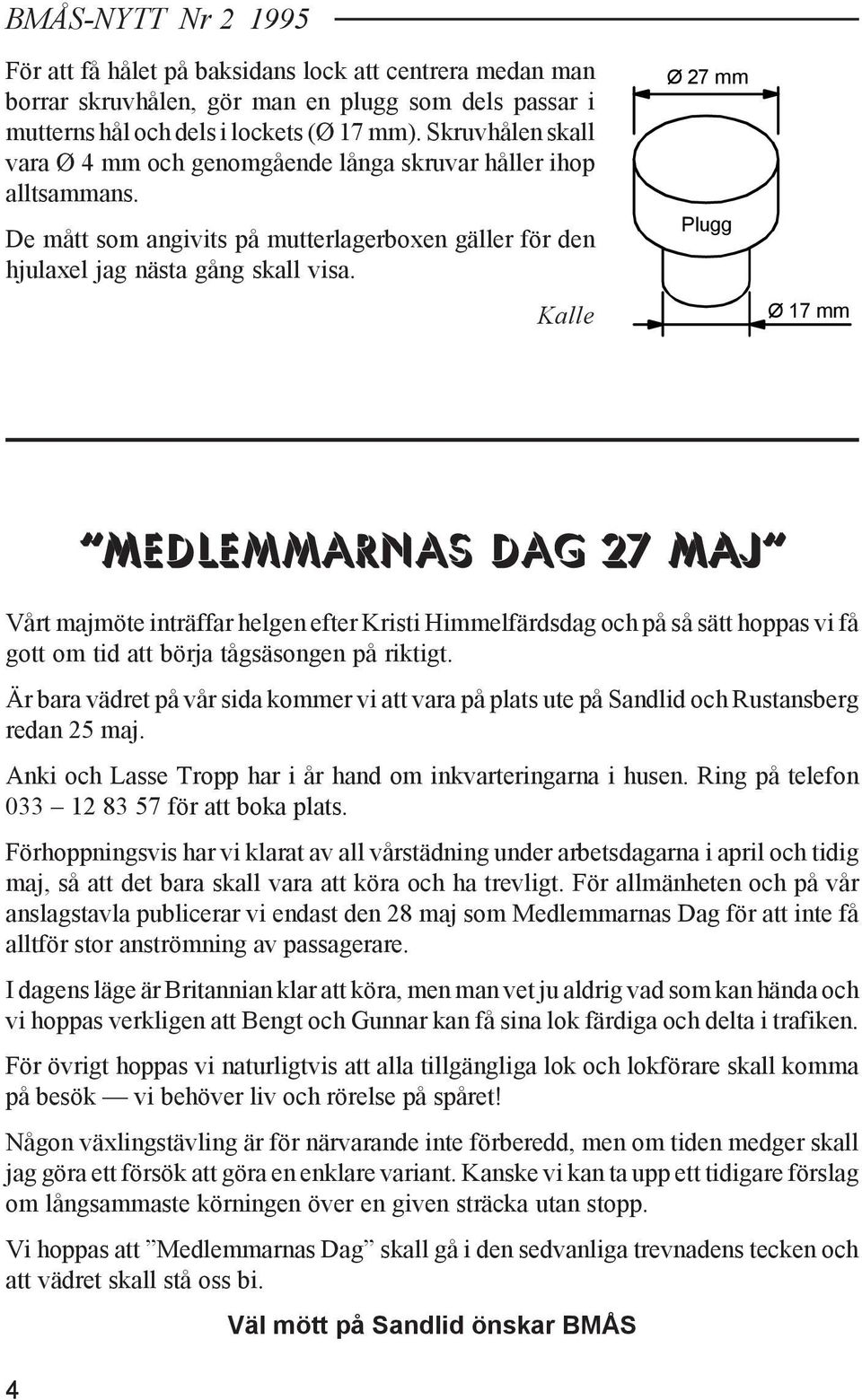 Kalle Ø 27 mm Plugg Ø 17 mm 4 Medlemmarnas Dag 27 maj Vårt majmöte inträffar helgen efter Kristi Himmelfärdsdag och på så sätt hoppas vi få gott om tid att börja tågsäsongen på riktigt.