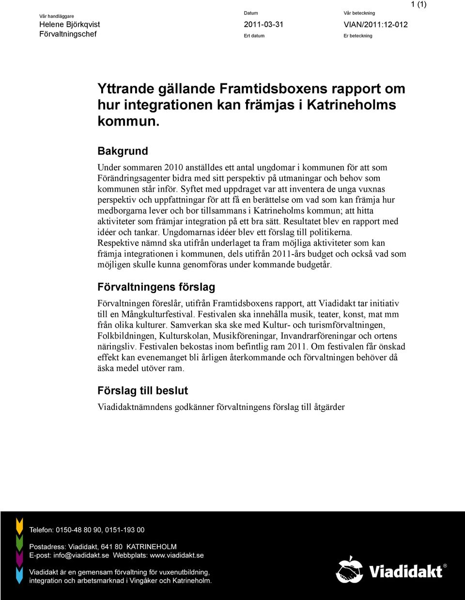 Bakgrund Under sommaren 2010 anställdes ett antal ungdomar i kommunen för att som Förändringsagenter bidra med sitt perspektiv på utmaningar och behov som kommunen står inför.