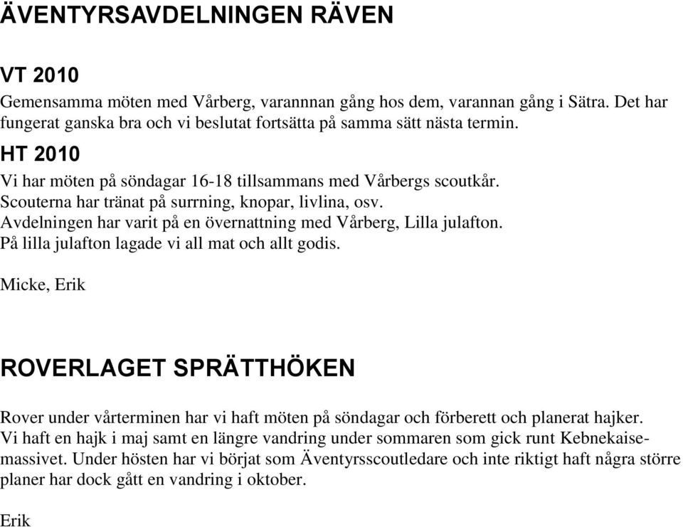 På lilla julafton lagade vi all mat och allt godis. Micke, Erik ROVERLAGET SPRÄTTHÖKEN Rover under vårterminen har vi haft möten på söndagar och förberett och planerat hajker.