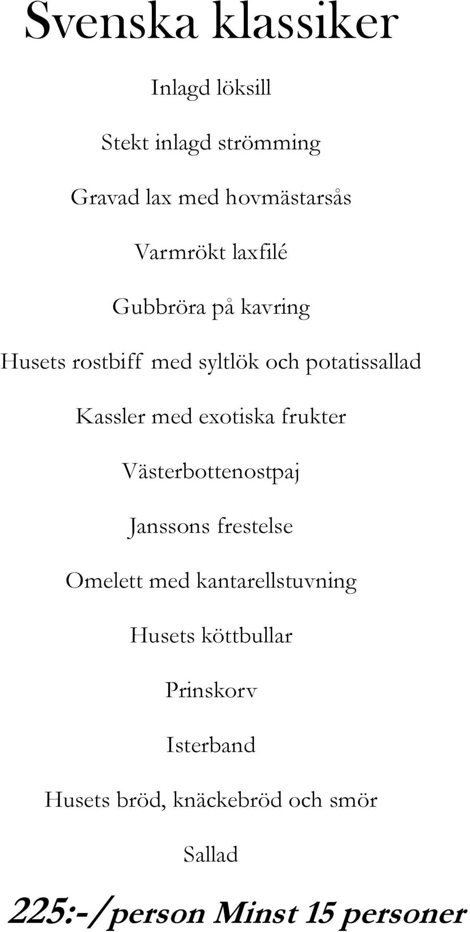 exotiska frukter Västerbottenostpaj Janssons frestelse Omelett med kantarellstuvning Husets