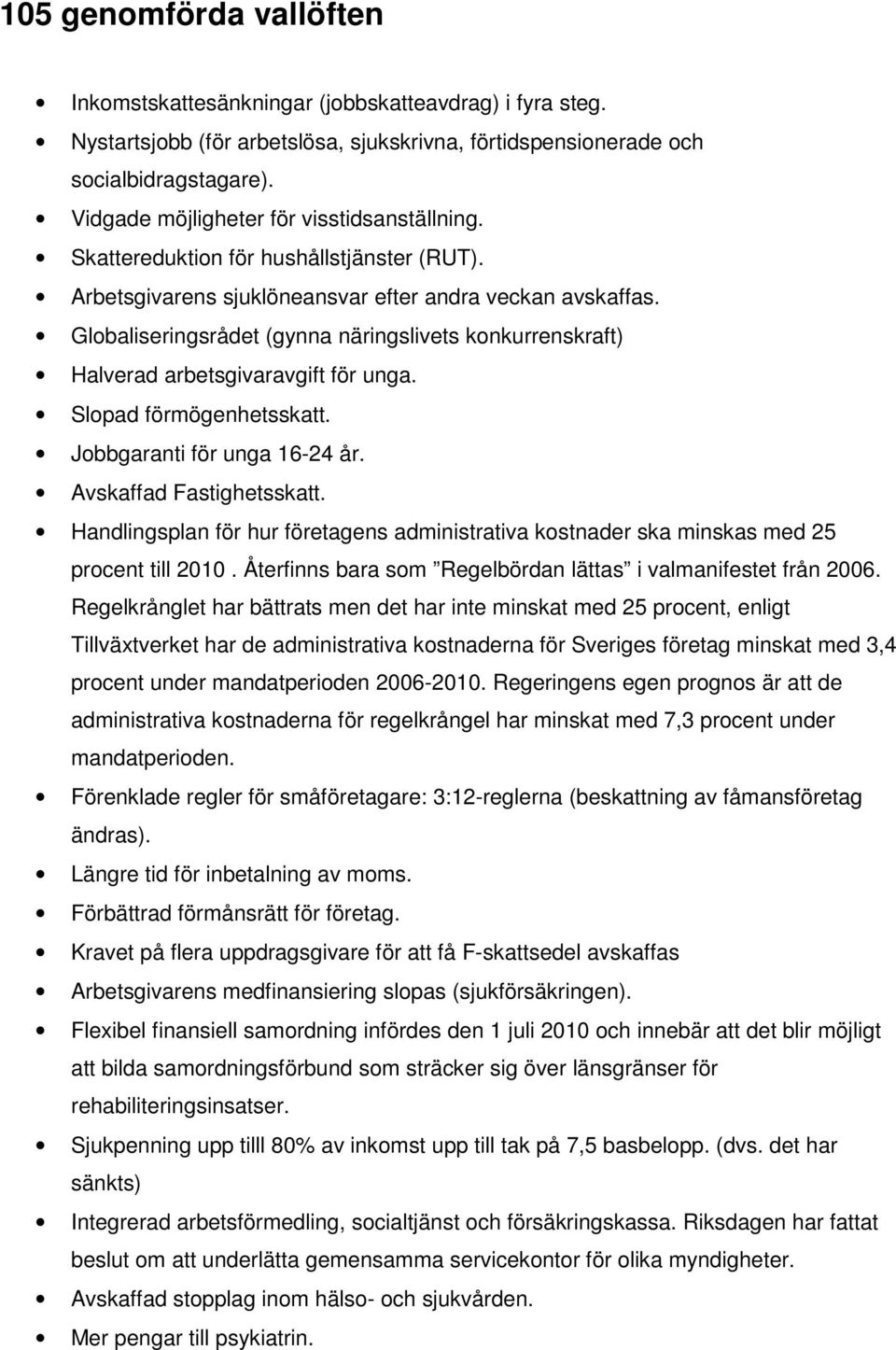 Globaliseringsrådet (gynna näringslivets konkurrenskraft) Halverad arbetsgivaravgift för unga. Slopad förmögenhetsskatt. Jobbgaranti för unga 16-24 år. Avskaffad Fastighetsskatt.