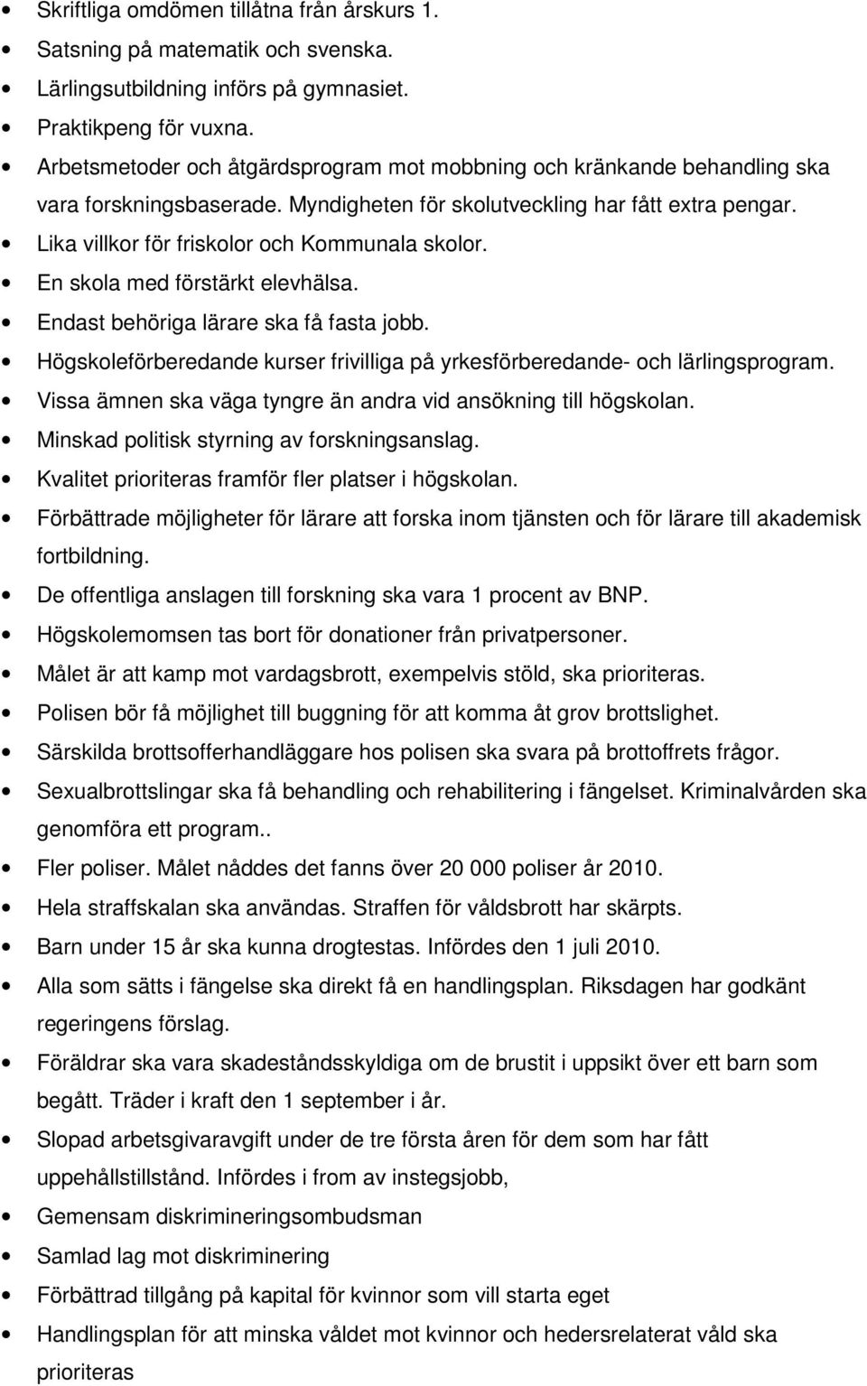 Lika villkor för friskolor och Kommunala skolor. En skola med förstärkt elevhälsa. Endast behöriga lärare ska få fasta jobb.