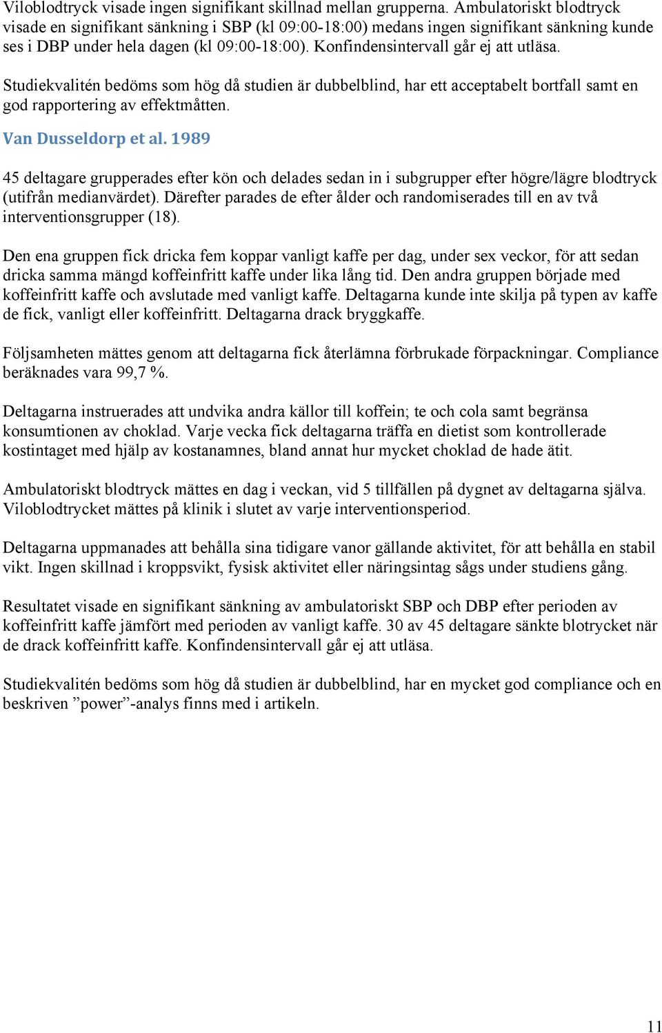 Konfindensintervall går ej att utläsa. Studiekvalitén bedöms som hög då studien är dubbelblind, har ett acceptabelt bortfall samt en god rapportering av effektmåtten. Van Dusseldorp et al.