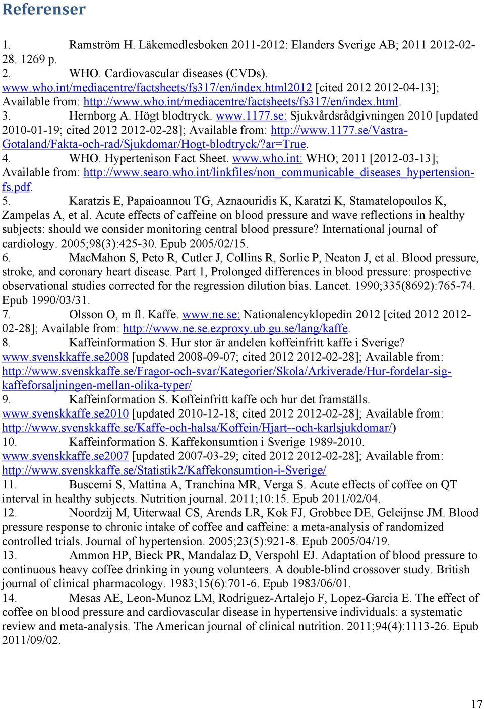 se: Sjukvårdsrådgivningen 2010 [updated 2010-01-19; cited 2012 2012-02-28]; Available from: http://www.1177.se/vastra- Gotaland/Fakta-och-rad/Sjukdomar/Hogt-blodtryck/?ar=True. 4. WHO.