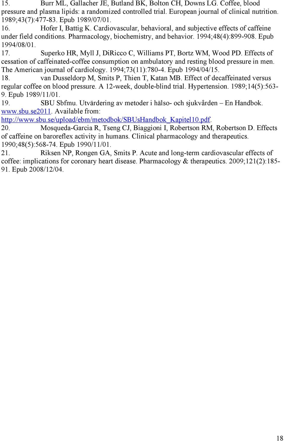 Epub 1994/08/01. 17. Superko HR, Myll J, DiRicco C, Williams PT, Bortz WM, Wood PD. Effects of cessation of caffeinated-coffee consumption on ambulatory and resting blood pressure in men.