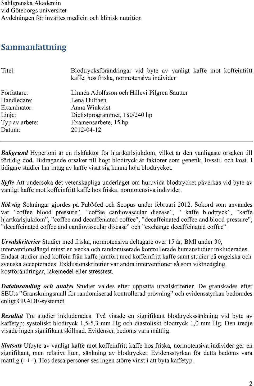 Examensarbete, 15 hp Datum: 2012-04-12 Bakgrund Hypertoni är en riskfaktor för hjärtkärlsjukdom, vilket är den vanligaste orsaken till förtidig död.