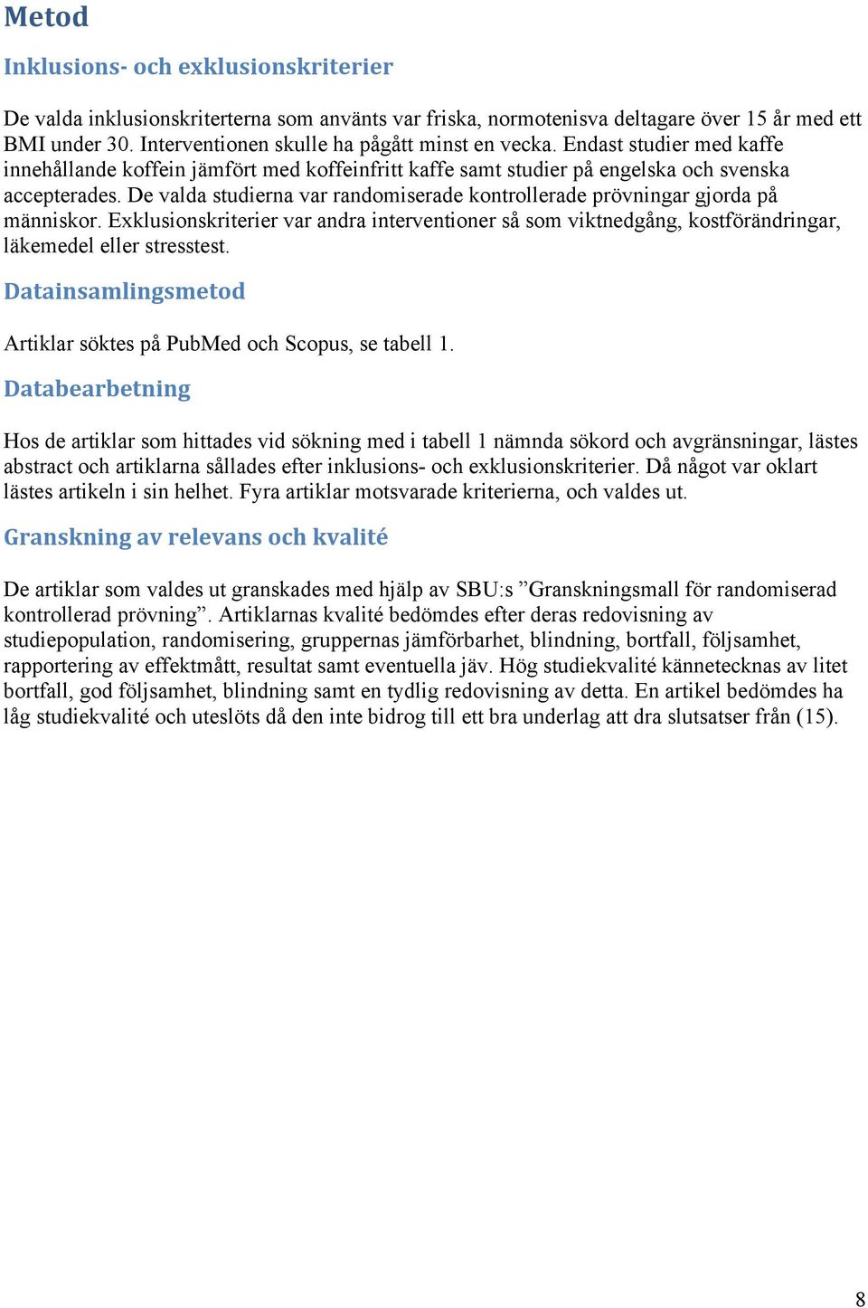 De valda studierna var randomiserade kontrollerade prövningar gjorda på människor. Exklusionskriterier var andra interventioner så som viktnedgång, kostförändringar, läkemedel eller stresstest.