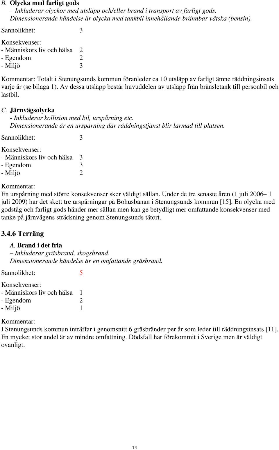 Av dessa utsläpp består huvuddelen av utsläpp från bränsletank till personbil och lastbil. C. Järnvägsolycka - Inkluderar kollision med bil, urspårning etc.