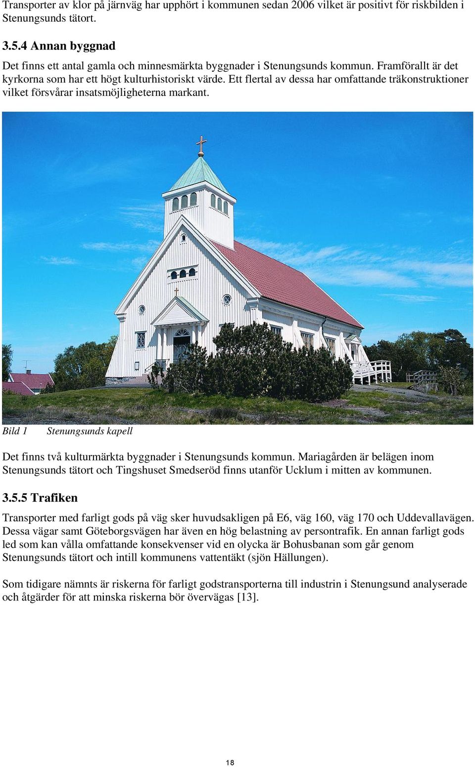 Ett flertal av dessa har omfattande träkonstruktioner vilket försvårar insatsmöjligheterna markant. Bild 1 Stenungsunds kapell Det finns två kulturmärkta byggnader i Stenungsunds kommun.