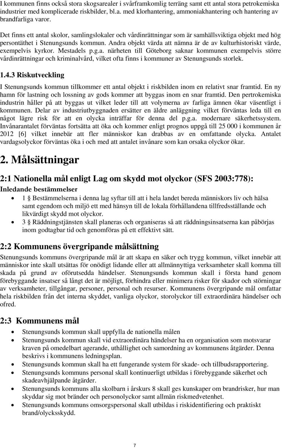 Andra objekt värda att nämna är de av kulturhistoriskt värde, exempelvis kyrkor. Mestadels p.g.a. närheten till Göteborg saknar kommunen exempelvis större vårdinrättningar och kriminalvård, vilket ofta finns i kommuner av Stenungsunds storlek.