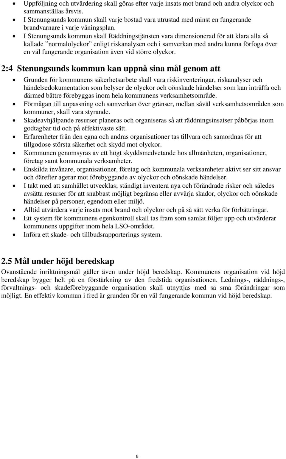 I Stenungsunds kommun skall Räddningstjänsten vara dimensionerad för att klara alla så kallade normalolyckor enligt riskanalysen och i samverkan med andra kunna förfoga över en väl fungerande