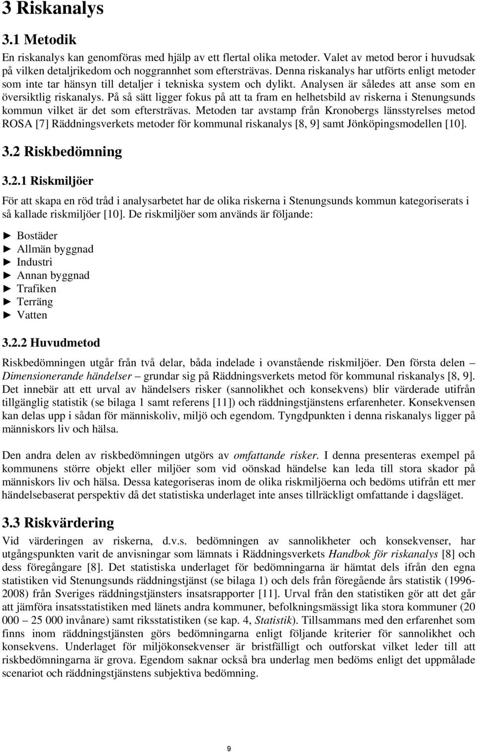 På så sätt ligger fokus på att ta fram en helhetsbild av riskerna i Stenungsunds kommun vilket är det som eftersträvas.