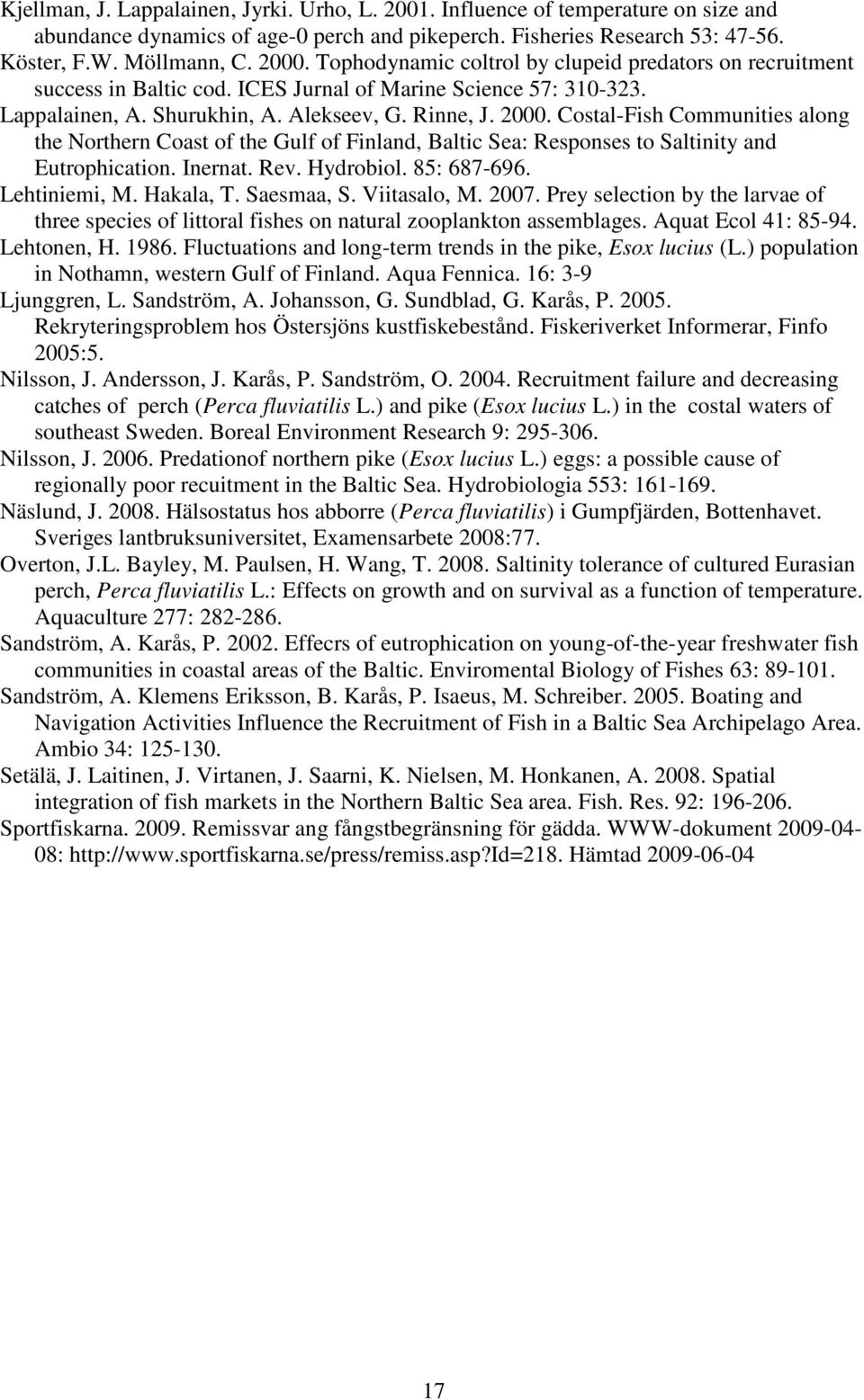 Costal-Fish Communities along the Northern Coast of the Gulf of Finland, Baltic Sea: Responses to Saltinity and Eutrophication. Inernat. Rev. Hydrobiol. 85: 687-696. Lehtiniemi, M. Hakala, T.