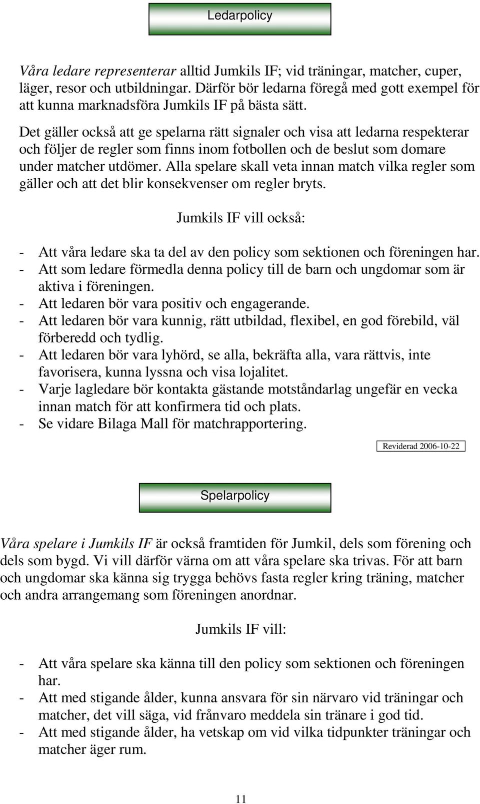 Det gäller också att ge spelarna rätt signaler och visa att ledarna respekterar och följer de regler som finns inom fotbollen och de beslut som domare under matcher utdömer.