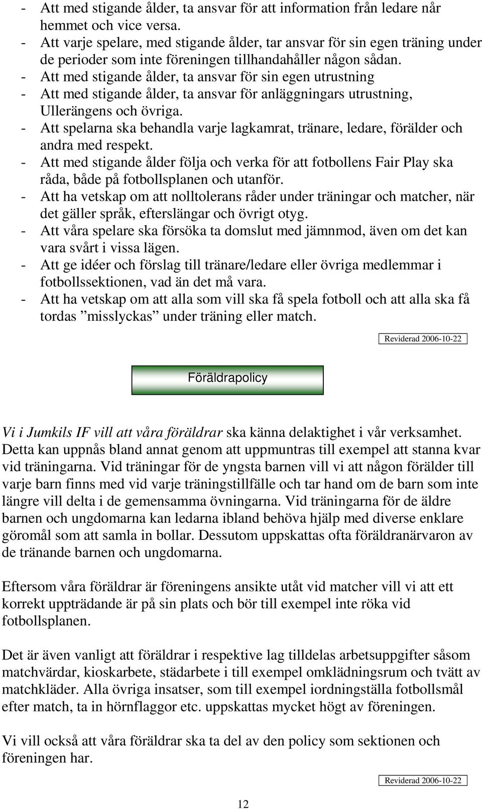 - Att med stigande ålder, ta ansvar för sin egen utrustning - Att med stigande ålder, ta ansvar för anläggningars utrustning, Ullerängens och övriga.