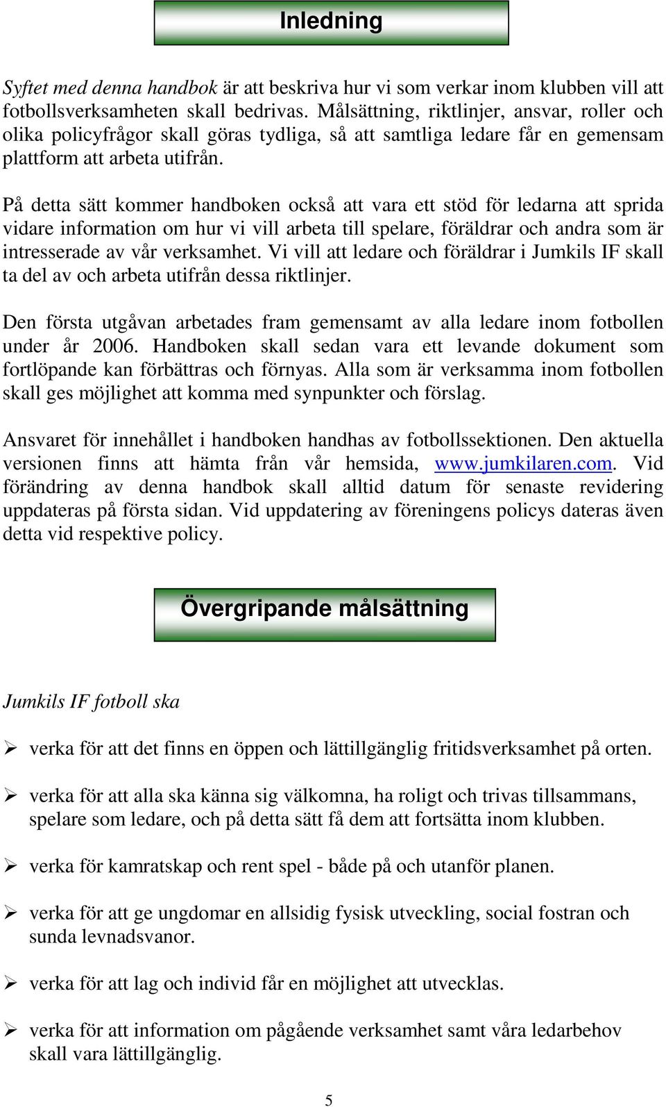 På detta sätt kommer handboken också att vara ett stöd för ledarna att sprida vidare information om hur vi vill arbeta till spelare, föräldrar och andra som är intresserade av vår verksamhet.