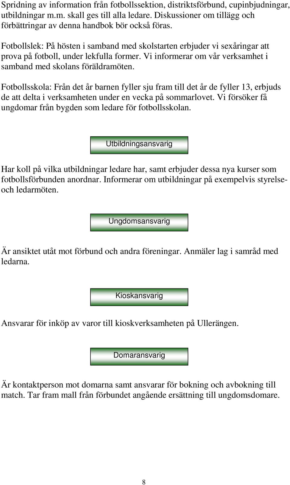 Vi informerar om vår verksamhet i samband med skolans föräldramöten.