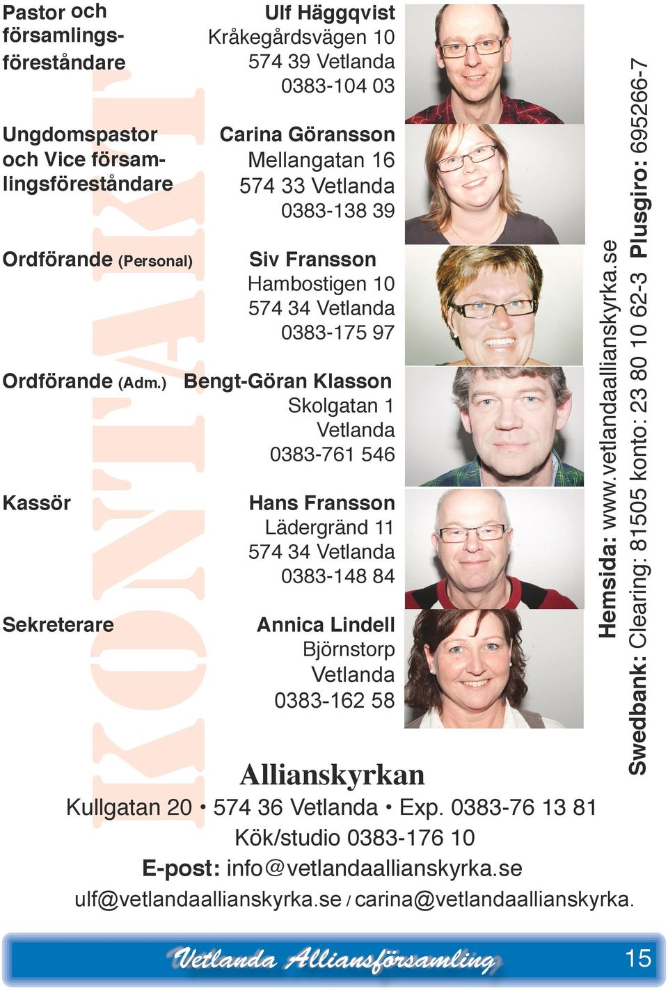 Bengt-Göan Klasson Skolgatan 1 Vetlanda 0383-761 546 Hans Fansson Lädegänd 11 574 34 Vetlanda 0383-148 84 Annica Lindell Bjönstop Vetlanda 0383-162 58 Allianskykan Hemsida: www.