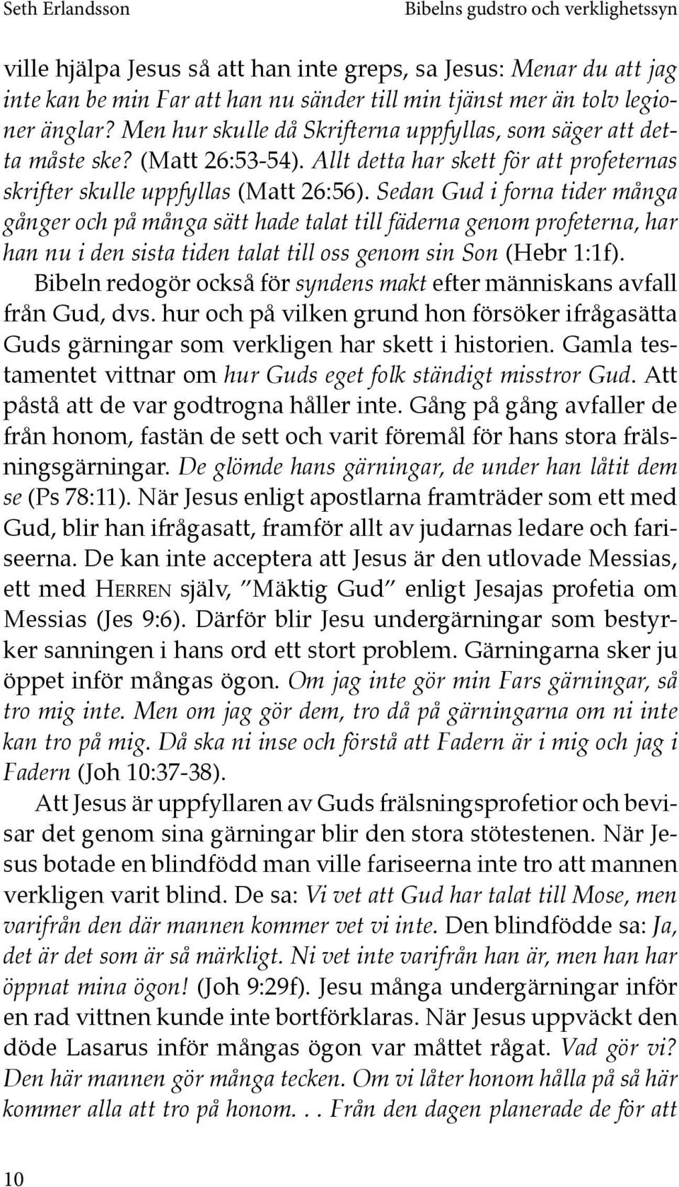 Sedan Gud i forna tider många gånger och på många sätt hade talat till fäderna genom profeterna, har han nu i den sista tiden talat till oss genom sin Son (Hebr 1:1f).