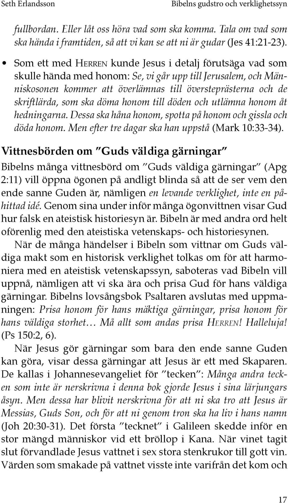 ska döma honom till döden och utlämna honom åt hedningarna. Dessa ska håna honom, spotta på honom och gissla och döda honom. Men efter tre dagar ska han uppstå (Mark 10:33-34).