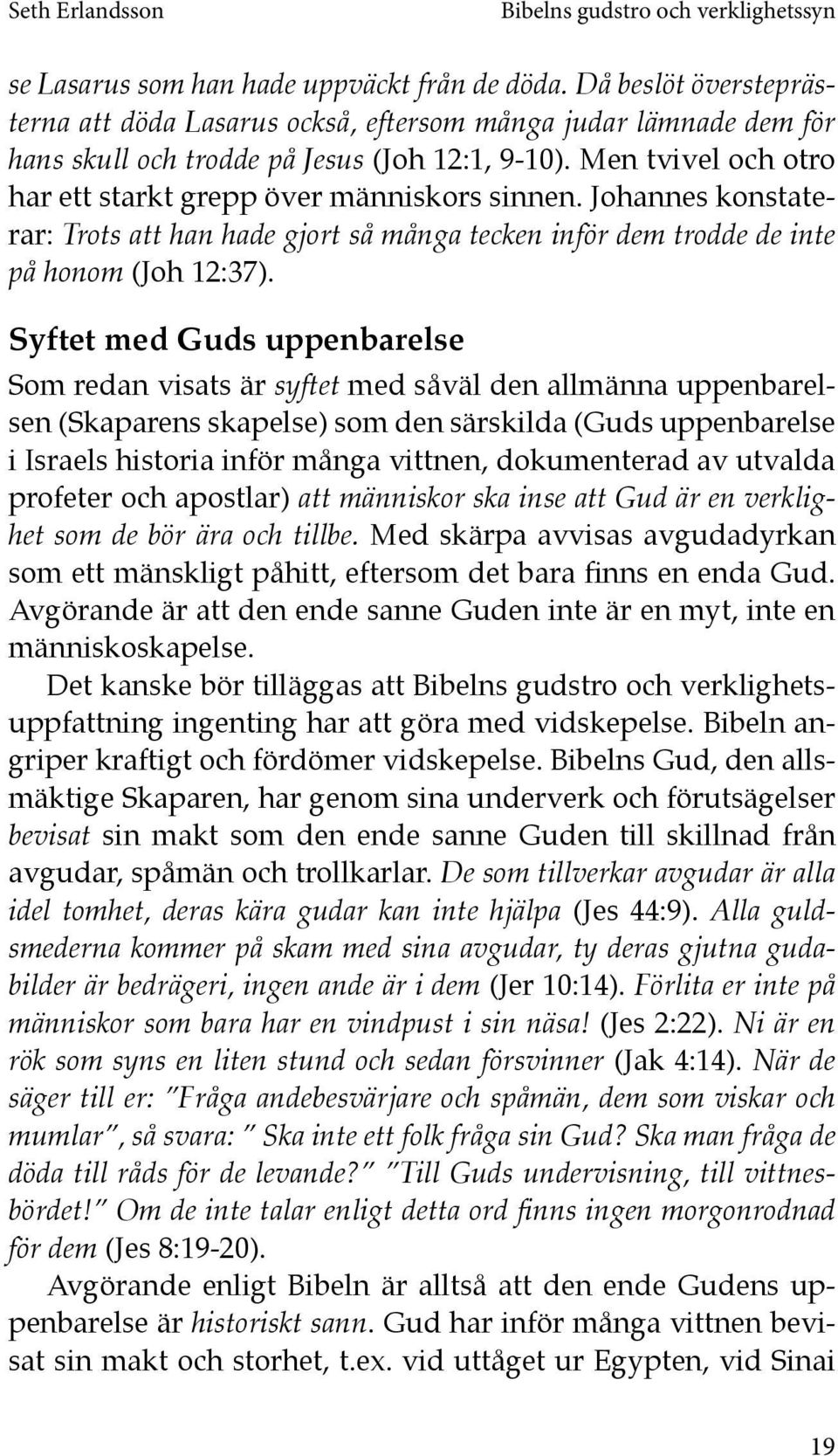 Syftet med Guds uppenbarelse Som redan visats är syftet med såväl den allmänna uppenbarelsen (Skaparens skapelse) som den särskilda (Guds uppenbarelse i Israels historia inför många vittnen,