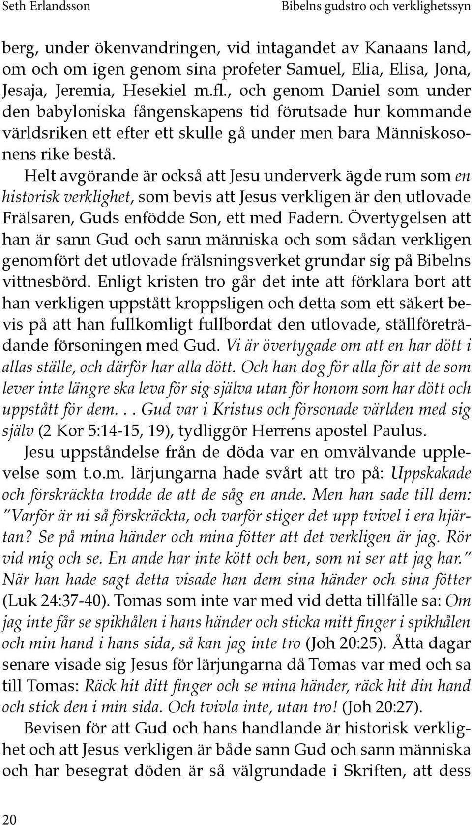 Helt avgörande är också att Jesu underverk ägde rum som en historisk verklighet, som bevis att Jesus verkligen är den utlovade Frälsaren, Guds enfödde Son, ett med Fadern.