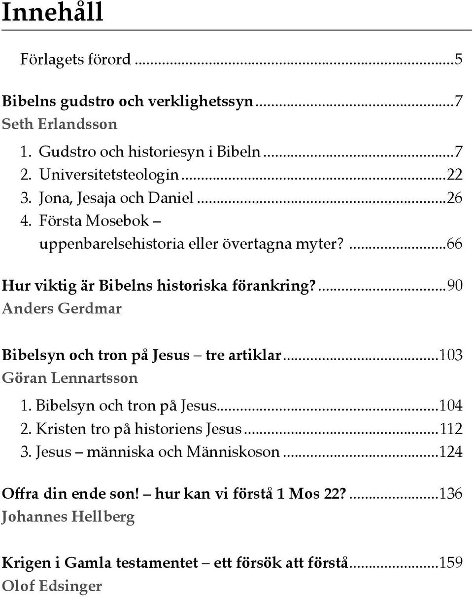 ...90 Anders Gerdmar Bibelsyn och tron på Jesus tre artiklar...103 Göran Lennartsson 1. Bibelsyn och tron på Jesus...104 2.