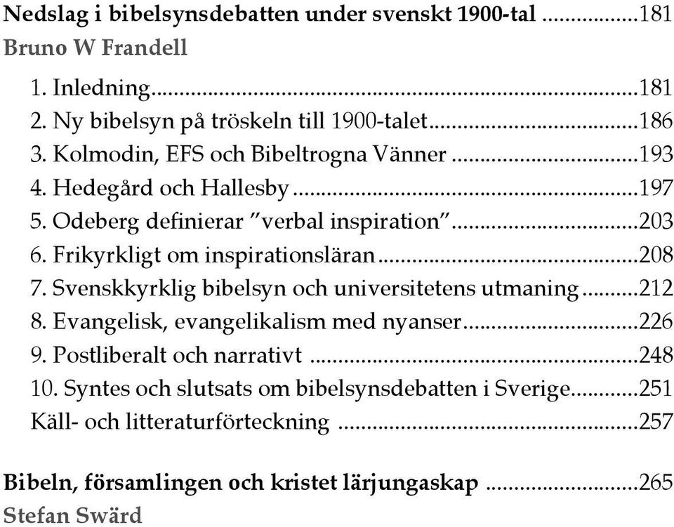 Frikyrkligt om inspirationsläran...208 7. Svenskkyrklig bibelsyn och universitetens utmaning...212 8. Evangelisk, evangelikalism med nyanser...226 9.